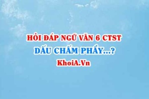 Dấu chấm phẩy dùng khi nào? có tác dụng gì? Ví dụ? Ngữ văn lớp 6 CTST
